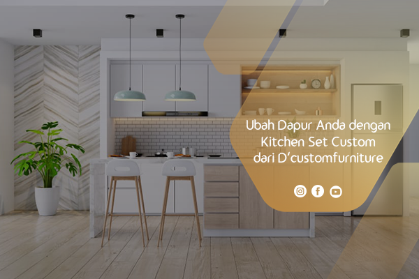 Ubah Dapur Anda dengan Kitchen Set Custom dari D’customfurniture